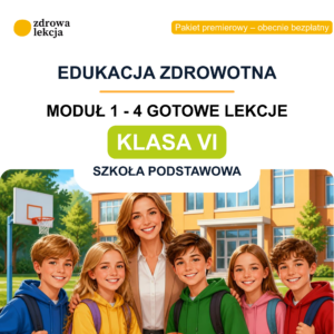 Klasa VI – moduł 1. „Zdrowie w praktyce” – 4 gotowe lekcje edukacji zdrowotnej